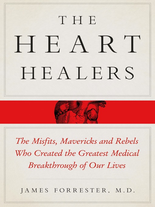 Cover of The Heart Healers: the Misfits, Mavericks, and Rebels Who Created the Greatest Medical Breakthrough of Our Lives